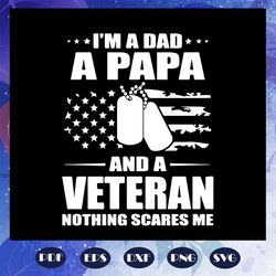 I am a dad papa and veteran svg, nothing scares me svg, fathers day gift, gift for papa, fathers day lover, fathers day