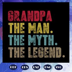 Grandpa The man The myth The Legend svg, Grandpa svg, Grandpa life, daddy svg, fathers day svg, father svg, fathers day