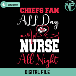 Chiefs Fan All Day Nurse All Night Svg