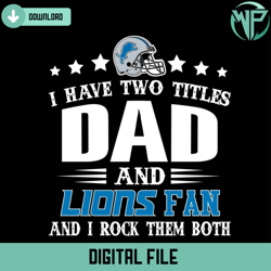 I Have Two Titles Dad And Detroit Lions Fan And I Rock Them Both Svg