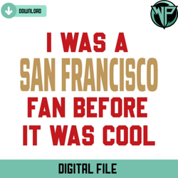 I Was A San Francisco Fan Before It Was Cool Svg Digital Download