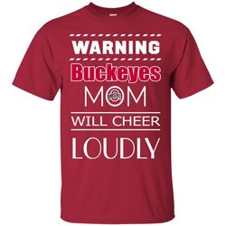 Warning Mom Will Cheer Loudly Ohio State Buckeyes T Shirts, Sport T-Shirt, Valentine Gift