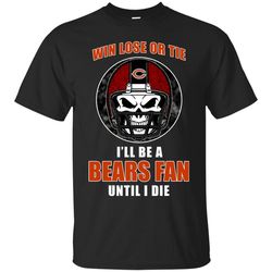 Win Lose Or Tie Until I Die I'll Be A Fan Chicago Bears Navy T Shirts, Sport T-Shirt, Valentine Gift