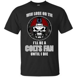 Win Lose Or Tie Until I Die I'll Be A Fan Indianapolis Colts Navy T Shirts, Sport T-Shirt, Valentine Gift