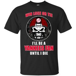 Win Lose Or Tie Until I Die I'll Be A Fan New York Yankees Royal T Shirts, Sport T-Shirt, Valentine Gift