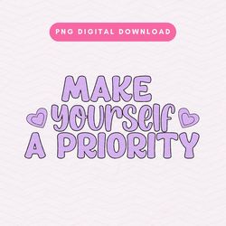 Make Yourself A Priority PNG, Trendy Self Love PNG, Positivity Sublimation Graphic