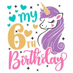 My 6th Birthday Unicorn Svg, Birthday Svg, My 6th Birthday Svg, 6th Birthday Svg, Unicorn Birthday Svg, 6th Birthday Uni