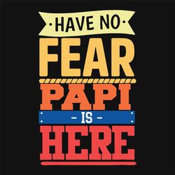 Have No Fear Papi Is Here Svg, Fathers Day Svg, Papi Svg, Papa Svg, Fear Papi Svg, Daddy Svg, Dad Svg, Daddy Love, Happy