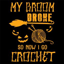 My Broom Broke So Now I Go Crochet Svg, Halloween Svg, Halloween Quotes Svg, Funny Halloween Svg, Broom Svg, Witchs Broo
