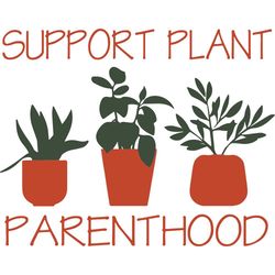 Support Plant Parenthood, Trending Svg, Plant Svg, Planting Svg, Plant Day, Plant Lovers, Plant Gift, Planter Svg, Flowe