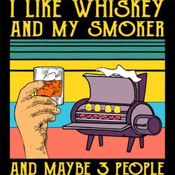 I Like Whiskey And My Smoker And Maybe 3 People, Trending Svg, Whiskey, Whiskey Svg, Smoker Svg, 3 People Svg, Party, Fu