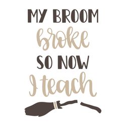 My Broom Broke So Now I Teach, Teachers Day Svg