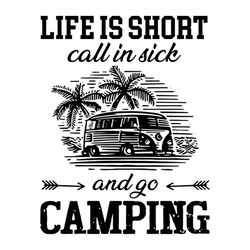 Life is short call in sick and go camping svg