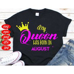 My Queen August Birthday Svg, Birthday Svg, My Queen Svg, August Birthday Svg, Birthday Queen Svg, Crown Svg, Birthday G