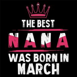 The Best Nana Was Born In March Svg, Birthday Svg, Nana Birthday, Nana Svg, Birthday Gift, Gift For Grandma, Grandma Svg