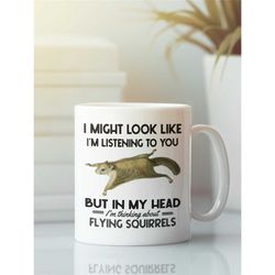 Flying Squirrel Gifts, Flying Squirrel Mug, I Might Look Like I'm Listening to you but in my Head I'm Thinking About Fly