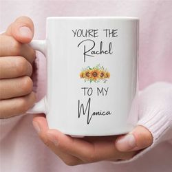 Friends TV Show Mug, You're the Rachel to my Monica Mug, Best Friend Mug, Sister Mug, Sister Gift, Sister Mug, Gift for