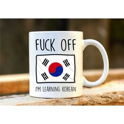 Fuck Off I'm Learning Korean. South Korea Mug. Rude Mug. Korean Gift. Funny Korean Mugs. Korean Student. Profanity Gift.