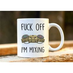 Fuck Off I'm Mixing. DJ Mug. Best Friend Gift. Mixing Gift. 21st Birthday Gift for Her. Rude Mug. Production Gift. Funny