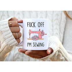 Fuck Off I'm Sewing. 30th Birthday Gift for Her. Sewing Mug. Best Friend Gift. Rude Mug. Sewing Gift. Funny Sewing Mugs.