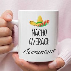 Funny Accountant Coffee Mug, Nacho Average Accountant Coffee Mug, Accountant Gift, Tax Season Mug, Tax Preparer Gift, Fu
