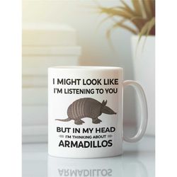 Funny Armadillo Mug, Armadillo Lover Gifts, I Might Look Like I'm Listening to You but In My Head I'm Thinking About Arm