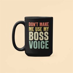 funny boss gifts, boss mug, don't make me use my boss voice, boss coffee cup, new boss gifts, best boss mug, girl boss,