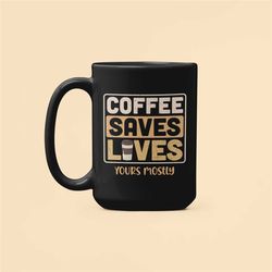 Funny Coffee Lover Gifts, Coffee Saves Lives Mostly Yours, Funny Coffee Mug, Coffee Drinker Joke, Coffee Addict Cup, Gif