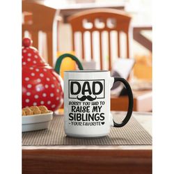 Funny Dad Mug, Sorry you had to raise my siblings, Sarcastic Dad Gifts from Son Daughter, Humorous Present for Father, F