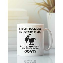 Funny Goat Mug, Goat Gifts, I Might Look Like I'm Listening to You but In My Head I'm Thinking About Goats, Goat Lover C