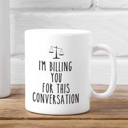 Funny Lawyer Mug, Funny Attorney Gift Mug, I'm Billing You for This Conversation Mug, Law School Graduation Gift Idea, L