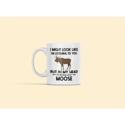 Funny Moose Mug, Moose Gifts, I Might Look Like I'm Listening to You but in My Head I'm Thinking About Moose, Moose Love