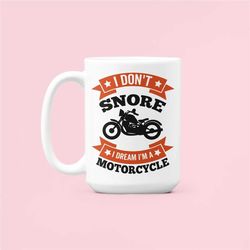 Funny Motorcycle Gifts, I Don't Snore I Dream I'm a Motorcycle, Snoring Mug, Biker Gifts, Funny Coffee Cup, Funny Dad Mu