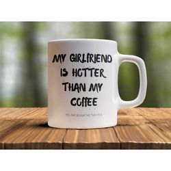 Funny Mug For Boyfriend, Boyfriend Mug, To Boyfriend from Girlfriend, My girlfriend is hotter than my coffee mug, Funny