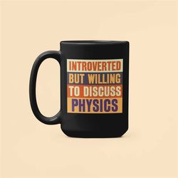 Funny Physics Gifts, Physics Mug, Introverted but Willing to Discuss Physics, Physicist Gift, Physics Humor, Physics Jok