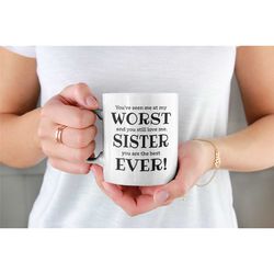 Funny Sister Gift, Worst Sister Ever Coffee Mug, Rude Sister Birthday Present, Best Sister Ever, Loving Present for Sist