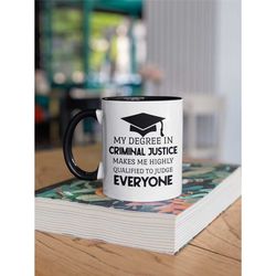 Criminal Justice Graduation Gift, Criminal Justice Mug, My Degree in Criminal Justice Makes me Highly Qualified to Judge