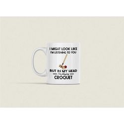 Croquet Gifts, Funny Croquet Mug, I Might Look Like I'm Listening to You but In My Head I'm Thinking About Croquet, Croq