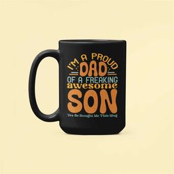 Dad Gift From Son, Dad Mug, Father's Day Cup, I'm a Proud Dad of a Freaking Awesome Son, Yes He Bought Me This Mug