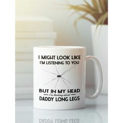 Daddy Long Legs Gifts, Daddy Longlegs Mug, I Might Look Like I'm Listening to You but In My Head I'm Thinking About Dadd