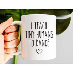 Dance Teacher Mug, I Teach Tiny Humans To Dance, Dance Instructor Gift, Dancer Gift, Ballet Teacher, Dance Coach, Dance