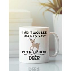 Deer Mug, Deer Lover Gifts, Deer Hunter Coffee Cup, I Might Look Like I'm Listening to you but in my Head I'm Thinking A