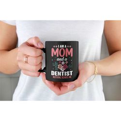 Dentist Mom Gifts, Dentist Mom Mug, I Am a Dentist and A Mom Nothing Scares Me, Gift for Mom, Funny Mom Cup, Dentist Mot