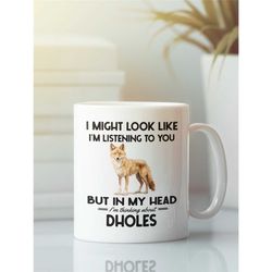 Dhole Gifts, Funny Dhole Mug, I might look like I'm listening to you but in my head I'm thinking about Dholes, Cute Dhol