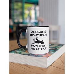 Dinosaurs Didn't Read Now They are Extinct, Funny Reading Mug, Gift for Reader, English Literature Teacher Coffee Cup, L