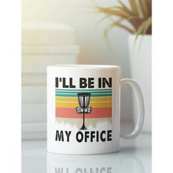 Disc Golf Gifts, Disc Golf Mug, I'll be in my Office Coffee Cup, Funny Disc Golf Lover Present, Disc Golf Dad, Frisbee G