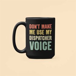 Dispatcher Mug, 911 Dispatcher Gifts, Don't Make Me Use My Dispatcher Voice, Funny Dispatcher Coffee Cup, Police Dispatc
