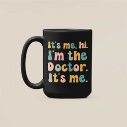 Doctor Mug, It's Me, Hi I'm the Doctor It's Me, Funny Doctor Gifts, Cute Physician Coffee Cup, Funny MD Present Gift Ide