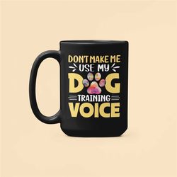Dog Trainer Gifts, Don't Make Me Use My Dog Training Voice, Dog Training Mug, Animal Handler Coffee Cup, Animal Trainer,