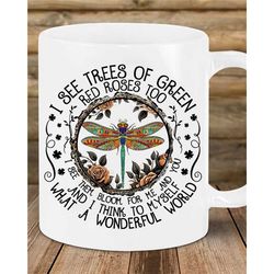 Dragonfly I See Trees Of Green Red Roses Too Mug, I See Them Bloom For Me And You, Dragonfly Lover Gifts, What A Wonderf